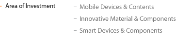 Area of Investment Mobile Devices & Contents, Innovative Material & Components, Smart Devices & Components