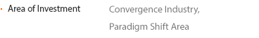 Area of Invesetment  Convergence Industry,  Paradigm Shift Area